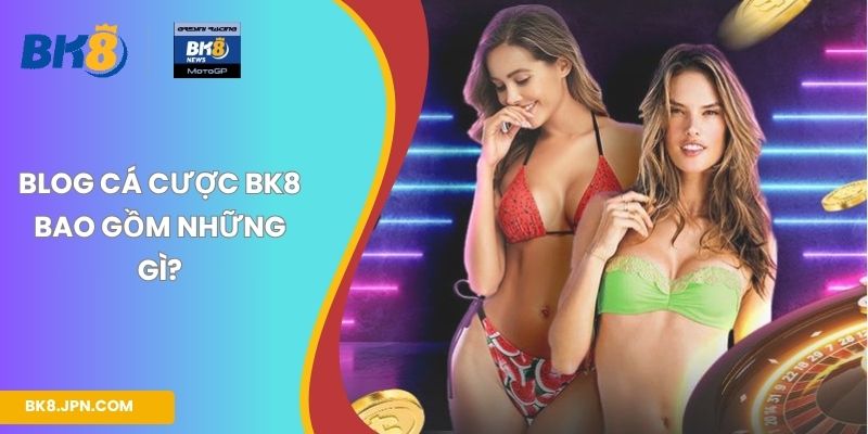 Blog cá cược BK8 bao gồm những gì?