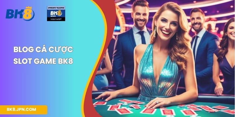 Blog cá cược slot game BK8
