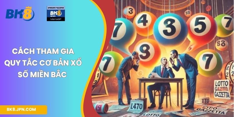 Cách tham gia quy tắc cơ bản xổ số miền Bắc