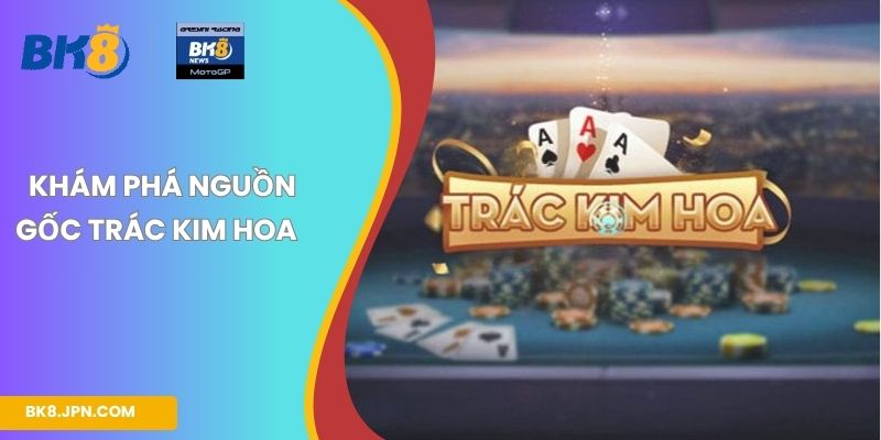 Khám phá nguồn gốc Trác Kim Hoa  