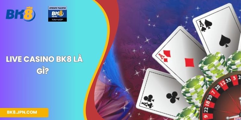 Live casino BK8 là gì?