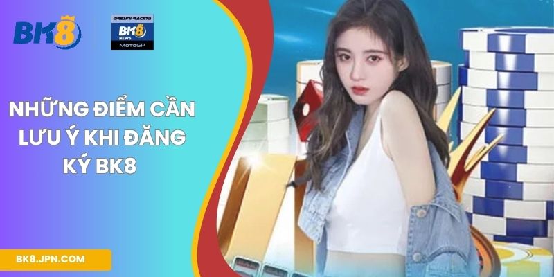 Những điểm cần lưu ý khi đăng ký BK8 