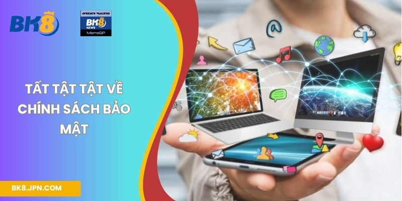 Tất tật tật về chính sách bảo mật