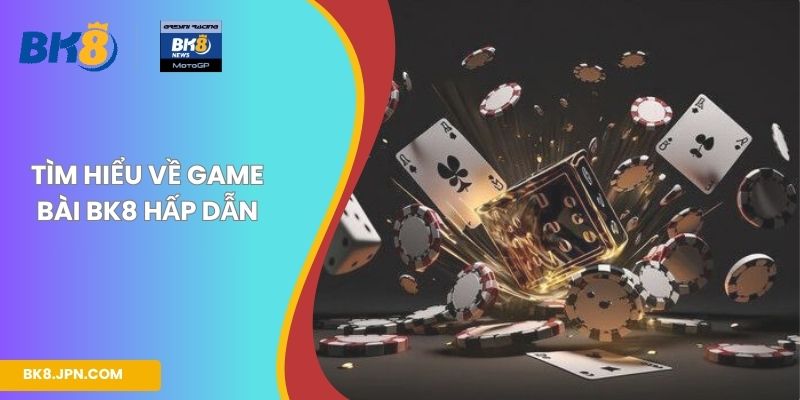 Tìm hiểu về game bài BK8 hấp dẫn