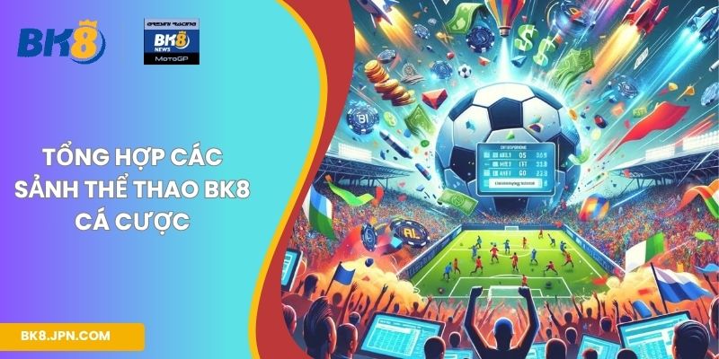 Tổng hợp các sảnh thể thao BK8 cá cược