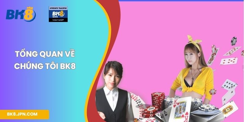 Tổng quan về chúng tôi BK8